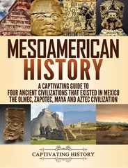 Mesoamerican History: A Captivating Guide to Four Ancient Civilizations that Existed in Mexico - The Olmec, Zapotec, Maya and Aztec Civiliza Subscription