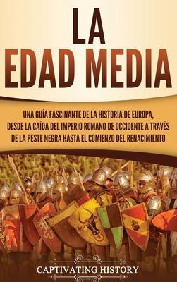 La Edad Media: Una gua fascinante de la historia de Europa, desde la cada del Imperio Romano de Occidente a travs de la Peste Negr