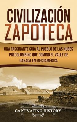 Civilizacin Zapoteca: Una Fascinante Gua al Pueblo de las Nubes Precolombino Que Domin el Valle de Oaxaca en Mesoamrica