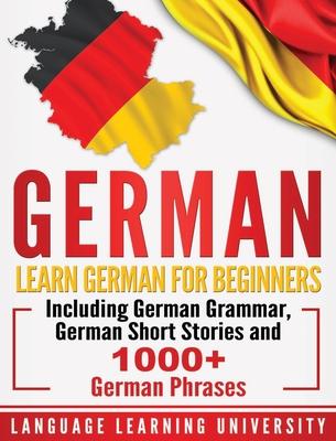 German: Learn German For Beginners Including German Grammar, German Short Stories and 1000+ German Phrases