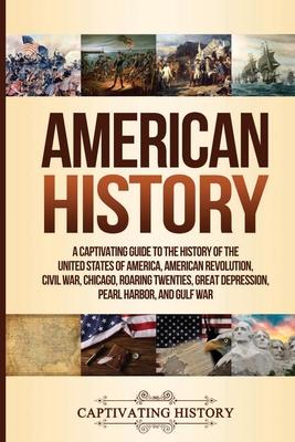 American History: A Captivating Guide to the History of the United States of America, American Revolution, Civil War, Chicago, Roaring T