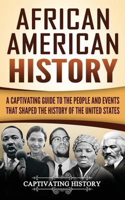 African American History: A Captivating Guide to the People and Events that Shaped the History of the United States