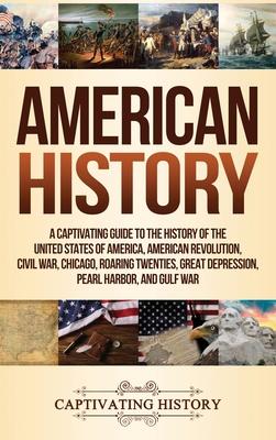 American History: A Captivating Guide to the History of the United States of America, American Revolution, Civil War, Chicago, Roaring T