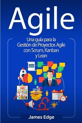 Agile: Una gua para la Gestin de Proyectos Agile con Scrum, Kanban y Lean