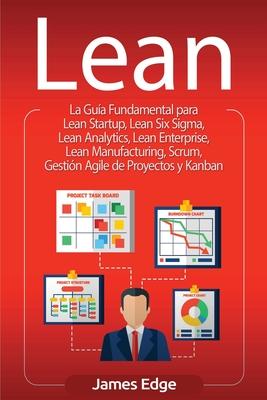 Lean: La Gua Fundamental para Lean Startup, Lean Six Sigma, Lean Analytics, Lean Enterprise, Lean Manufacturing, Scrum, Ges