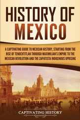 History of Mexico: A Captivating Guide to Mexican History, Starting from the Rise of Tenochtitlan through Maximilian's Empire to the Mexi Subscription