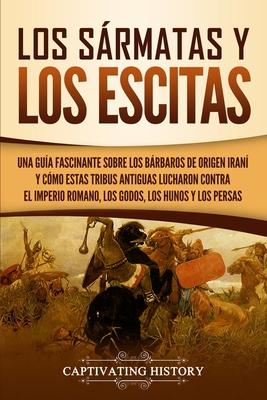 Los srmatas y los escitas: Una gua fascinante sobre los brbaros de origen iran y cmo estas tribus antiguas lucharon contra el Imperio romano,