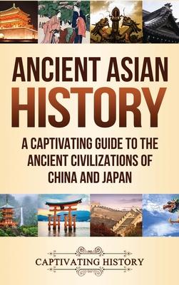 Ancient Asian History: A Captivating Guide to the Ancient Civilizations of China and Japan