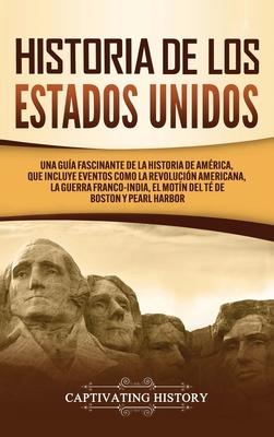 Historia de los Estados Unidos: Una gua fascinante de la historia de Amrica, que incluye acontecimientos como la Revolucin americana, la guerra fra