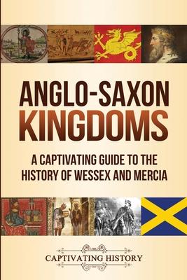 Anglo-Saxon Kingdoms: A Captivating Guide to the History of Wessex and Mercia