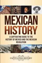Mexican History: A Captivating Guide to the History of Mexico and the Mexican Revolution Subscription