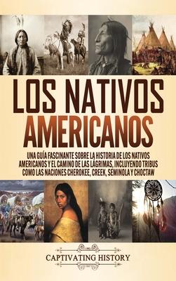 Los Nativos Americanos: Una Gua Fascinante sobre la Historia de los Nativos Americanos y el Camino de las Lgrimas, Incluyendo Tribus como la