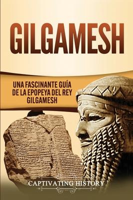 Gilgamesh: Una Fascinante Gua de la Epopeya del rey Gilgamesh