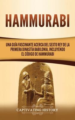 Hammurabi: Una gua fascinante acerca del sexto rey de la primera dinasta babilonia, incluyendo el Cdigo de Hammurabi Subscription