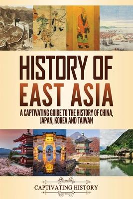 History of East Asia: A Captivating Guide to the History of China, Japan, Korea and Taiwan