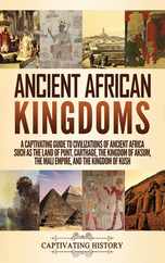 Ancient African Kingdoms: A Captivating Guide to Civilizations of Ancient Africa Such as the Land of Punt, Carthage, the Kingdom of Aksum, the M Subscription