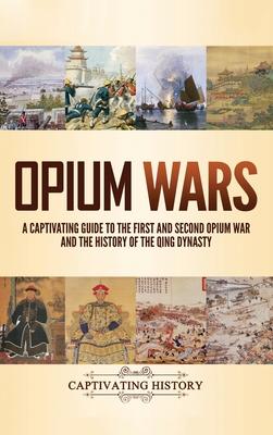 Opium Wars: A Captivating Guide to the First and Second Opium War and the History of the Qing Dynasty