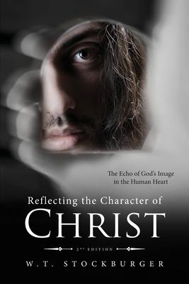 Reflecting the Character of Christ: The Echo of God's Image in the Human Heart - 2nd Edition