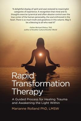 Rapid Transformation Therapy: A Guided Process for Healing Trauma and Awakening the Light Within