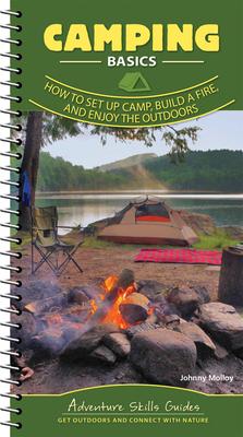 Camping Basics: How to Set Up Camp, Build a Fire, and Enjoy the Outdoors