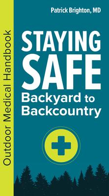 Staying Safe: Backyard to Backcountry: Outdoor Medical Handbook