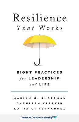 Resilience That Works: Eight Practices for Leadership and Life