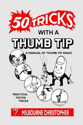 Fifty Tricks With A Thumb Tip: A Manual of Thumb Tip Magic