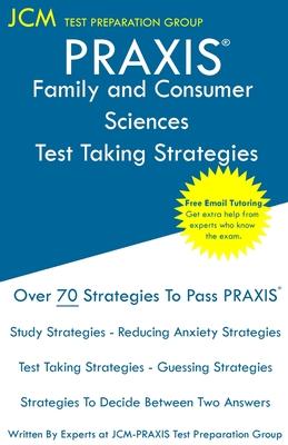 PRAXIS Family and Consumer Sciences - Test Taking Strategies: PRAXIS 5122 - Free Online Tutoring - New 2020 Edition - The latest strategies to pass yo