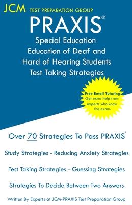 PRAXIS Special Education of Deaf and Hard of Hearing Students - Test Taking Strategies: PRAXIS 5272 - Free Online Tutoring - New 2020 Edition - The la