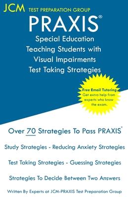 PRAXIS Special Education Teaching Students with Visual Impairments - Test Taking Strategies: PRAXIS 5282 - Free Online Tutoring - New 2020 Edition - T