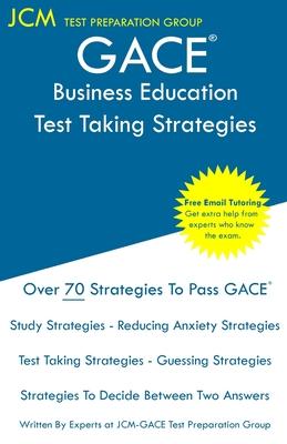 GACE Business Education - Test Taking Strategies: GACE 042 Exam - GACE 043 Exam - Free Online Tutoring - New 2020 Edition - The latest strategies to p