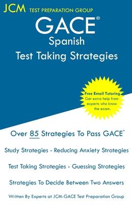 GACE Spanish - Test Taking Strategies: GACE 141 Exam - GACE 142 Exam - Free Online Tutoring - New 2020 Edition - The latest strategies to pass your ex