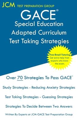 GACE Special Education Adapted Curriculum - Test Taking Strategies: GACE 083 Exam - GACE 084 Exam - Free Online Tutoring - New 2020 Edition - The late