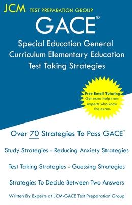 GACE Special Education General Curriculum Elementary Education - Test Taking Strategies: GACE 003 Exam - GACE 004 Exam - Free Online Tutoring - New 20