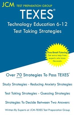 TEXES Technology Education 6-12 - Test Taking Strategies: TEXES 171 Exam - Free Online Tutoring - New 2020 Edition - The latest strategies to pass you