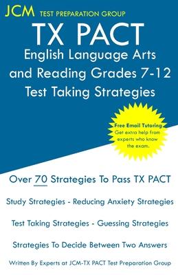 TX PACT English Language Arts and Reading Grades 7-12 - Test Taking Strategies: TX PACT 731 Exam - Free Online Tutoring - New 2020 Edition - The lates