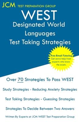 WEST Designated World Languages - Test Taking Strategies: WEST-E 100 Exam - Free Online Tutoring - New 2020 Edition - The latest strategies to pass yo