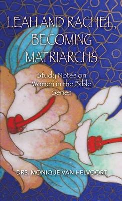 Leah and Rachel, Becoming Matriarchs: Study Notes on Women in the Bible Series