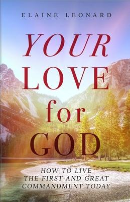 Your Love for God: How to Live the First and Great Commandment Today