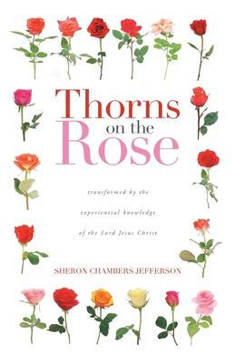 Thorns on the Rose: Transformed by the Experiential Knowledge of the Lord Jesus Christ