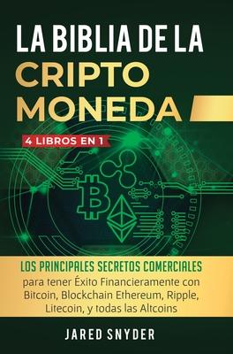 La Biblia Dela Criptomoneda: 4 Libros en 1: Los Principales Secretos Comerciales para tener Exito Financieramente con Bitcoin, Blockchain Ethereum,