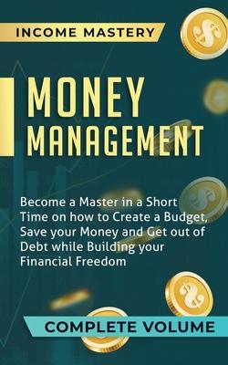 Money Management: Become a Master in a Short Time on How to Create a Budget, Save Your Money and Get Out of Debt while Building Your Financial Freedom Subscription