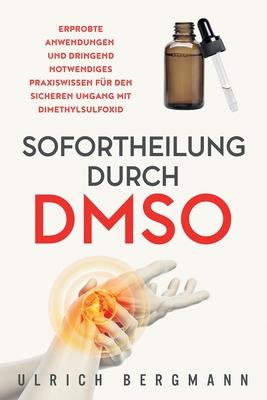 Sofortheilung durch DMSO: Erprobte Anwendungen und dringend notwendiges Praxiswissen fr den sicheren Umgang mit Dimethylsulfoxid