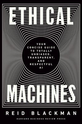 Ethical Machines: Your Concise Guide to Totally Unbiased, Transparent, and Respectful AI