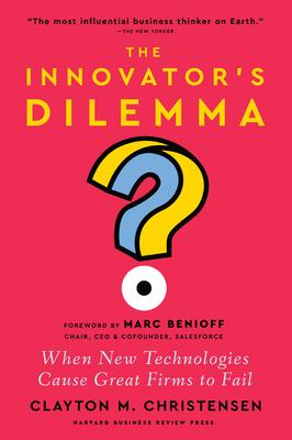 The Innovator's Dilemma, with a New Foreword: When New Technologies Cause Great Firms to Fail