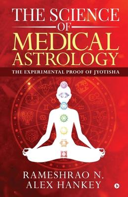 The Science of Medical Astrology: The Experimental Proof of Jyotisha