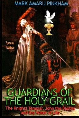 Guardians of the Holy Grail: The Knights Templar, John the Baptist and the Water of Life - Special Edition