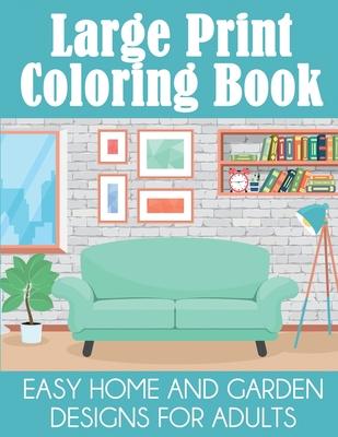 Large Print Coloring Book: Easy Home and Garden Designs for Adults