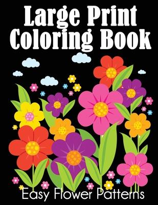 Large Print Coloring Book: Easy Flower Patterns