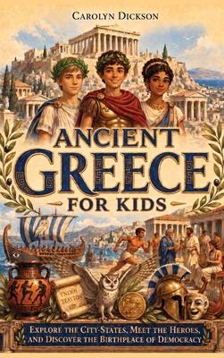 Ancient Greece for Kids: Explore the City-States, Meet the Heroes, and Discover the Birthplace of Democracy Subscription